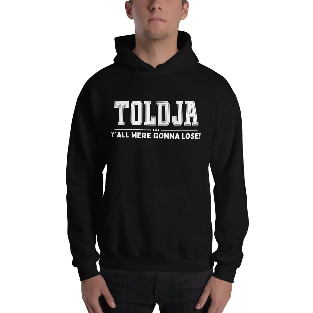 Toldja Y'all Were Gonna Lose Hoodie